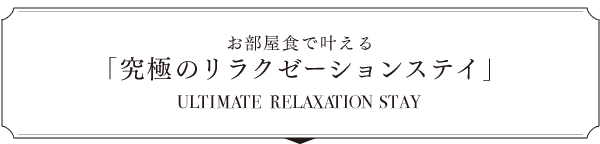 お部屋食で叶える 究極のリラクゼーションステイ